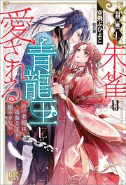羽無し朱雀は青龍王に愛される のけ者妃は孤独な王を癒やせない