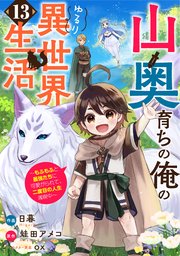 山奥育ちの俺のゆるり異世界生活～もふもふと最強たちに可愛がられて、二度目の人生満喫中～【分冊版】13巻