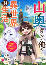山奥育ちの俺のゆるり異世界生活～もふもふと最強たちに可愛がられて、二度目の人生満喫中～【分冊版】14巻