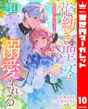 花紡ぎの聖女は初恋の皇太子に溺愛される 10