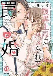 腹黒上司にハメられて罠婚【単行本版】IV【シーモア限定特典付】