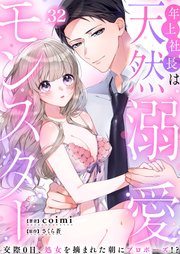 年上社長は天然溺愛モンスター～交際0日、処女を摘まれた朝にプロポーズ!?～（32）