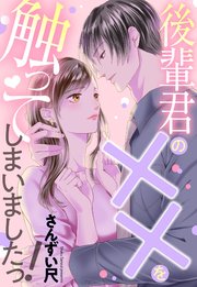 後輩君の××を触ってしまいましたっ！