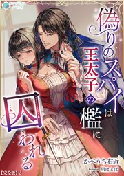 偽りのスパイは王太子の檻に囚われる【完全版】2