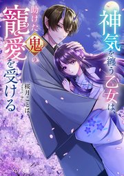 神気を纏う乙女は、助けた鬼の寵愛を受ける