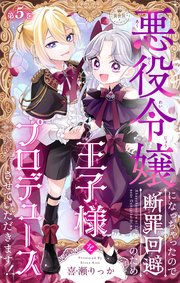 悪役令嬢になっちゃったので断罪回避のため王子様をプロデュースさせていただきます！【マイクロ】 5