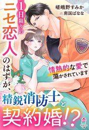 1日限りのニセ恋人のはずが、精鋭消防士と契約婚！？情熱的な愛で蕩かされています