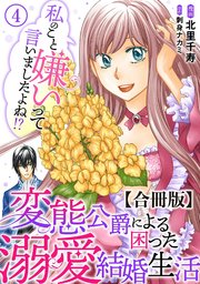 私のこと嫌いって言いましたよね！？変態公爵による困った溺愛結婚生活 合冊版 4