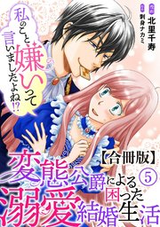私のこと嫌いって言いましたよね！？変態公爵による困った溺愛結婚生活 合冊版 5