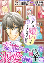 私のこと嫌いって言いましたよね！？変態公爵による困った溺愛結婚生活 合冊版 6