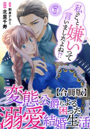 私のこと嫌いって言いましたよね！？変態公爵による困った溺愛結婚生活 合冊版 7