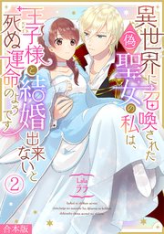 異世界に召喚された(偽)聖女の私は、王子様と結婚出来ないと死ぬ運命のようです【合本版】 2巻