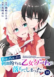 【分冊版】まさかのデスエンド！？刺激的すぎる乙女ゲームに落ちてしまった（10）