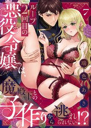 ループ2回目の悪役令嬢は、魔殿下との子作りから逃れられない！？ 7巻