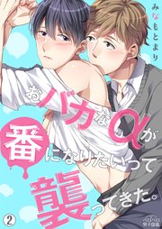 おバカなαが番になりたいって襲ってきた。 2巻