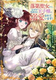 落第聖女なのに、なぜか訳ありの王子様に溺愛されています！ 分冊版（12）