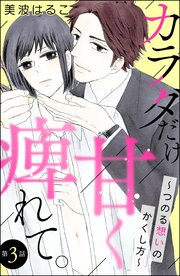カラダだけ、甘く痺れて。 ～つのる想いのかくし方～（分冊版） 【第3話】