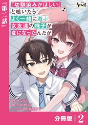 「幼馴染みがほしい」と呟いたらよく一緒に遊ぶ女友達の様子が変になったんだが【分冊版】２