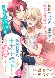 「これは政略結婚だ」と言った王太子殿下からなぜか溺愛されています（単話版）第9話
