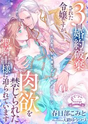 ３回婚約破棄された令嬢ですが、肉欲を禁じられた聖騎士様に迫られています