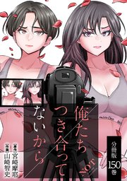 俺たちつき合ってないから 分冊版 150巻