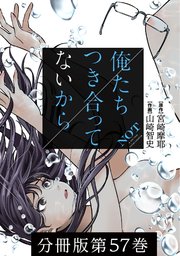 俺たちつき合ってないから 分冊版 57巻
