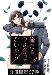 俺たちつき合ってないから 分冊版 67巻