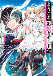 ようこそ『追放者ギルド』へ ～無能なSランクパーティがどんどん有能な冒険者を追放するので、最弱を集めて最強ギルドを創ります～