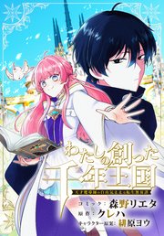わたしの創った千年王国　天才魔導師の自由気ままな転生無双譚　【連載版】: 7