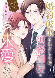 婚約破棄されましたが、須藤部長に求愛されてます。 5巻