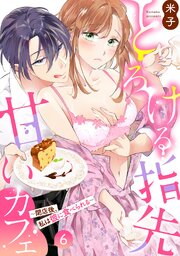 とろける指先甘いカフェ～閉店後、私は彼に食べられる～《Lovelicot》