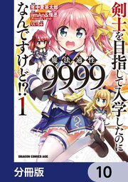 剣士を目指して入学したのに魔法適性9999なんですけど！？【分冊版】　10