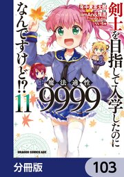 剣士を目指して入学したのに魔法適性9999なんですけど！？【分冊版】　103