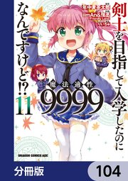剣士を目指して入学したのに魔法適性9999なんですけど！？【分冊版】　104