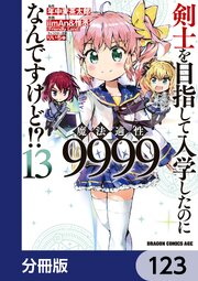 剣士を目指して入学したのに魔法適性9999なんですけど！？【分冊版】　123