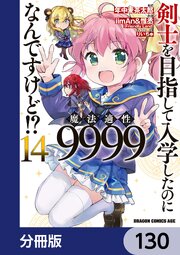 剣士を目指して入学したのに魔法適性9999なんですけど！？【分冊版】　130