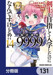 剣士を目指して入学したのに魔法適性9999なんですけど！？【分冊版】　131