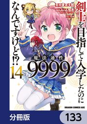 剣士を目指して入学したのに魔法適性9999なんですけど！？【分冊版】　133