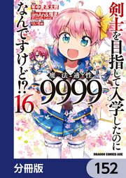剣士を目指して入学したのに魔法適性9999なんですけど！？【分冊版】　152