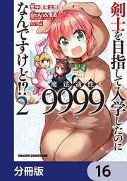 剣士を目指して入学したのに魔法適性9999なんですけど！？【分冊版】　16