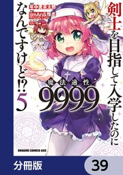 剣士を目指して入学したのに魔法適性9999なんですけど！？【分冊版】　39