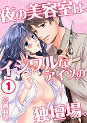 夜の美容室は、イジワルなアイツの独壇場。