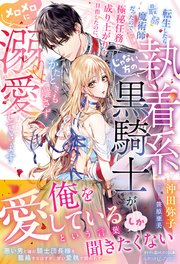 転生したら最弱魔術師だったので極秘任務で成り上がりを目指したのに、じゃない方の執着系黒騎士がかたときも離さずメロメロに溺愛してきます