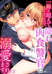 一線を超えてしまったので、隠れ肉食警官に溺愛されます。 2巻