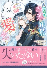 死神辺境伯は幸運の妖精に愛を乞う～間違えて嫁いだら蕩けるほど溺愛されました～