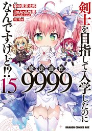 剣士を目指して入学したのに魔法適性9999なんですけど！？　15