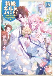 特級ギルドへようこそ！13～看板娘の愛されエルフはみんなの心を和ませる～【電子書籍限定書き下ろしSS付き】