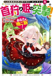 Nostalgia world online5～首狩り姫の突撃！ あなたを晩ご飯！～【電子書籍限定書き下ろしSS付き】