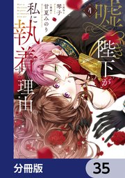 嘘つき陛下が私に執着する理由【分冊版】　35