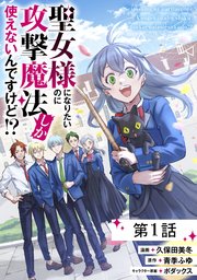 聖女様になりたいのに攻撃魔法しか使えないんですけど!?